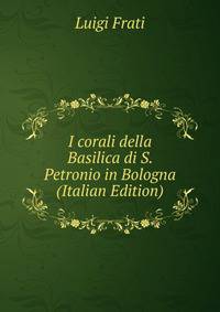 I corali della Basilica di S. Petronio in Bologna (Italian Edition)