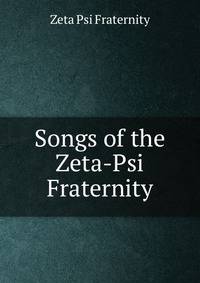 Songs of the Zeta-Psi Fraternity
