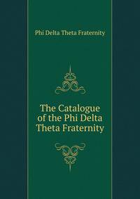 The Catalogue of the Phi Delta Theta Fraternity
