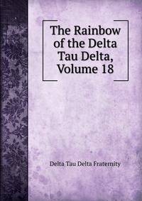 The Rainbow of the Delta Tau Delta, Volume 18