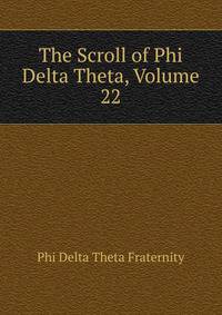 The Scroll of Phi Delta Theta, Volume 22