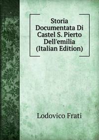 Storia Documentata Di Castel S. Pierto Dell'emilia (Italian Edition)
