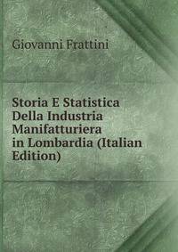 Storia E Statistica Della Industria Manifatturiera in Lombardia (Italian Edition)