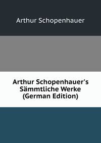 Arthur Schopenhauer's S?mmtliche Werke (German Edition)
