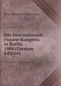 Der Internationale Frauen-Kongress in Berlin 1904 (German Edition)