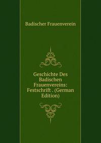 Geschichte Des Badischen Frauenvereins: Festschrift . (German Edition)