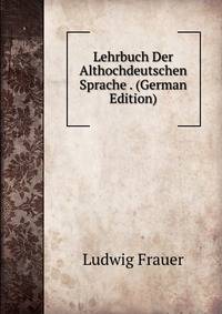 Lehrbuch Der Althochdeutschen Sprache . (German Edition)