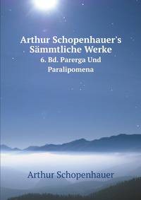 Arthur Schopenhauer's S?mmtliche Werke: -6. Bd. Parerga Und Paralipomena (German Edition)