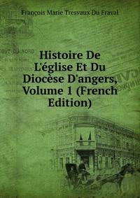 Histoire De L'?glise Et Du Dioc?se D'angers, Volume 1 (French Edition)