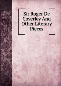 Sir Roger De Coverley And Other Literary Pieces