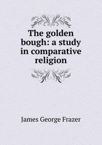 The golden bough: a study in comparative religion
