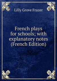 French plays for schools; with explanatory notes (French Edition)