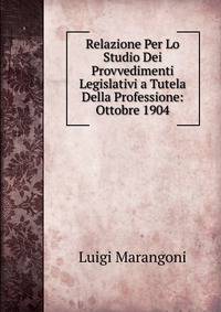 Relazione Per Lo Studio Dei Provvedimenti Legislativi a Tutela Della Professione: Ottobre 1904