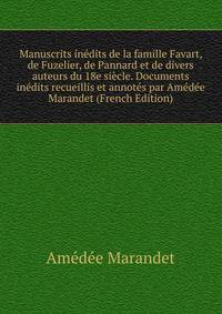 Manuscrits inedits de la famille Favart, de Fuzelier, de Pannard et de divers auteurs du 18e siecle. Documents inedits recueillis et annotes par Amedee Marandet (French Edition)