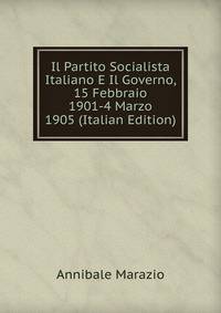 Il Partito Socialista Italiano E Il Governo, 15 Febbraio 1901-4 Marzo 1905 (Italian Edition)