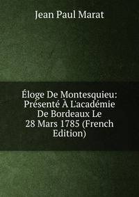 ?loge De Montesquieu: Pr?sent? ? L'acad?mie De Bordeaux Le 28 Mars 1785 (French Edition)