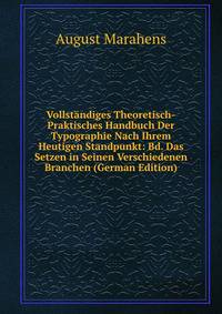 Vollstandiges Theoretisch-Praktisches Handbuch Der Typographie Nach Ihrem Heutigen Standpunkt: Bd. Das Setzen in Seinen Verschiedenen Branchen (German Edition)