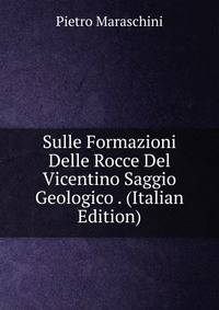 Sulle Formazioni Delle Rocce Del Vicentino Saggio Geologico . (Italian Edition)