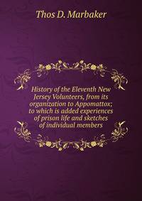 History of the Eleventh New Jersey Volunteers, from its organization to Appomattox; to which is added experiences of prison life and sketches of individual members