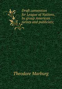 Draft convention for League of Nations, by group American jurists and publicists;