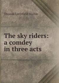 The sky riders: a comdey in three acts