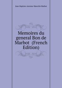 Memoires du general Bon de Marbot (French Edition)