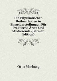 Die Physikalischen Heilmethoden in Einzeldarstellungen Fur Praktische Arzte Und Studierende (German Edition)