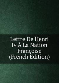 Lettre De Henri Iv A La Nation Francoise (French Edition)