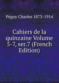 Cahiers de la quinzaine Volume 5-7, ser.7 (French Edition)