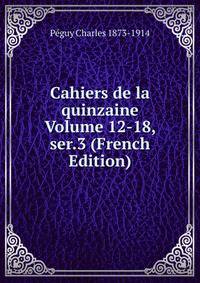 Cahiers de la quinzaine Volume 12-18, ser.3 (French Edition)