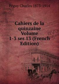 Cahiers de la quinzaine Volume 1-3 ser.13 (French Edition)