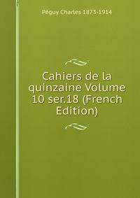 Cahiers de la quinzaine Volume 10 ser.18 (French Edition)