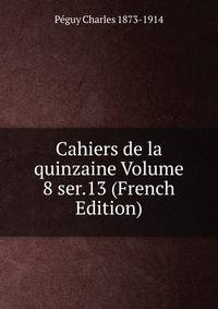 Cahiers de la quinzaine Volume 8 ser.13 (French Edition)