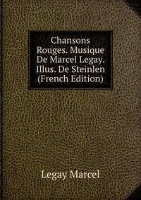 Chansons Rouges. Musique De Marcel Legay. Illus. De Steinlen (French Edition)