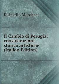 Il Cambio di Perugia; considerazioni storico artistiche (Italian Edition)