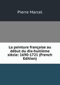 La peinture francaise au debut du dix-huitieme siecle: 1690-1721 (French Edition)