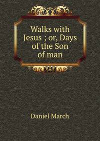 Walks with Jesus ; or, Days of the Son of man