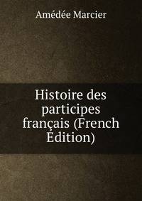 Histoire des participes francais (French Edition)