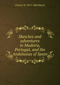 Sketches and adventures in Madeira, Portugal, and the Andalusias of Spain