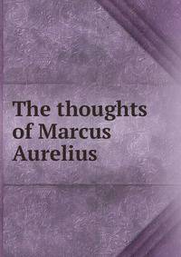 The thoughts of Marcus Aurelius