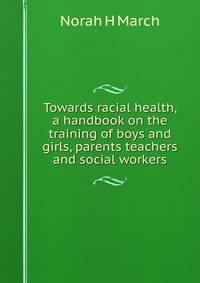 Towards racial health, a handbook on the training of boys and girls, parents teachers and social workers
