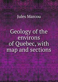 Geology of the environs of Quebec, with map and sections