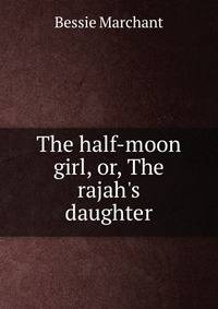 The half-moon girl, or, The rajah's daughter