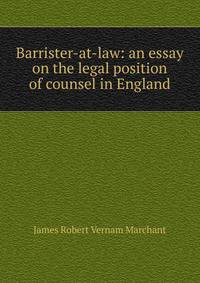 Barrister-at-law: an essay on the legal position of counsel in England