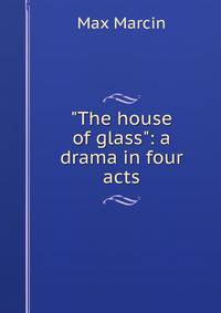 "The house of glass": a drama in four acts