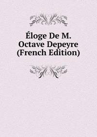 Eloge De M. Octave Depeyre (French Edition)