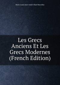 Les Grecs Anciens Et Les Grecs Modernes (French Edition)