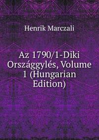 Az 1790/1-Diki Orszaggyles, Volume 1 (Hungarian Edition)