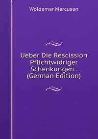 Ueber Die Rescission Pflichtwidriger Schenkungen . (German Edition)