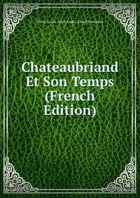 Chateaubriand Et Son Temps (French Edition)
